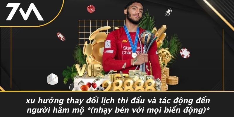 Xu Hướng Thay Đổi Lịch Thi Đấu Và Tác Động Đến Người Hâm Mộ (Nhạy Bén Với Mọi Biến Động)